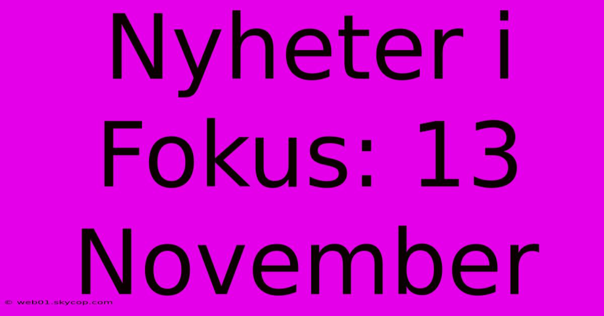 Nyheter I Fokus: 13 November