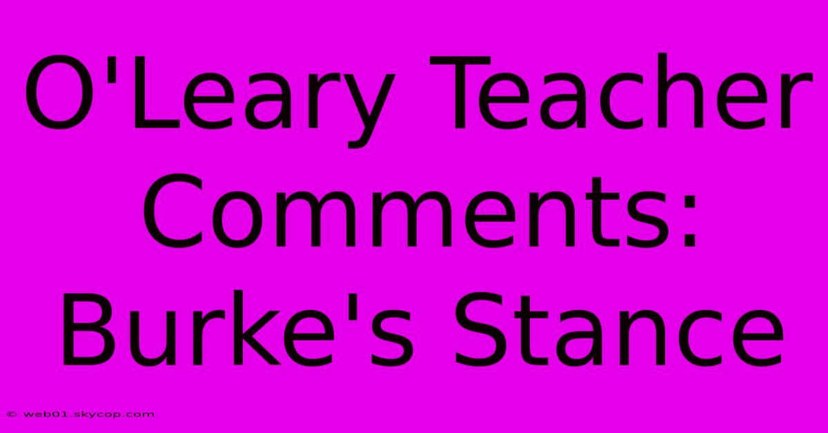 O'Leary Teacher Comments: Burke's Stance