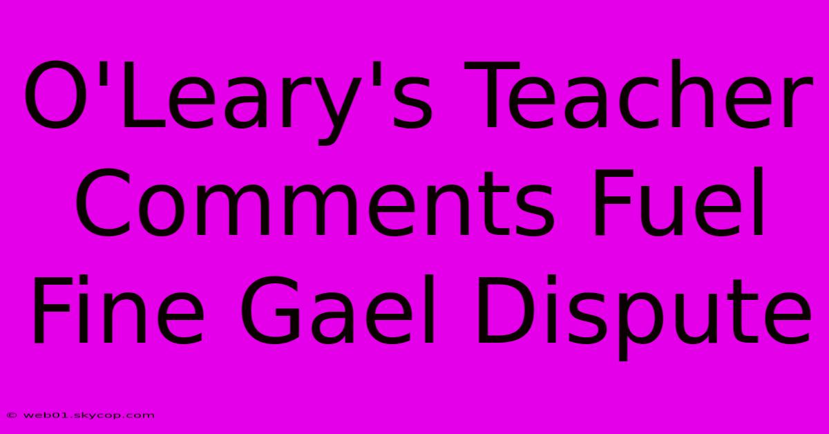 O'Leary's Teacher Comments Fuel Fine Gael Dispute 