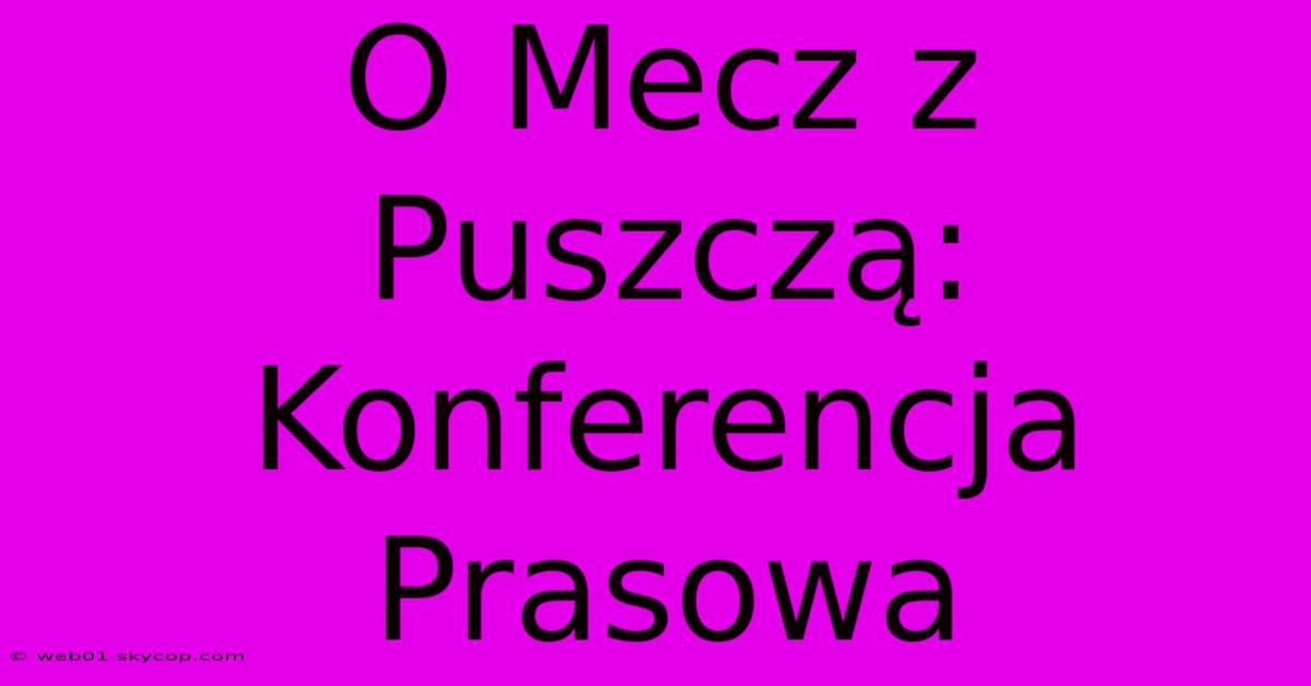 O Mecz Z Puszczą: Konferencja Prasowa 