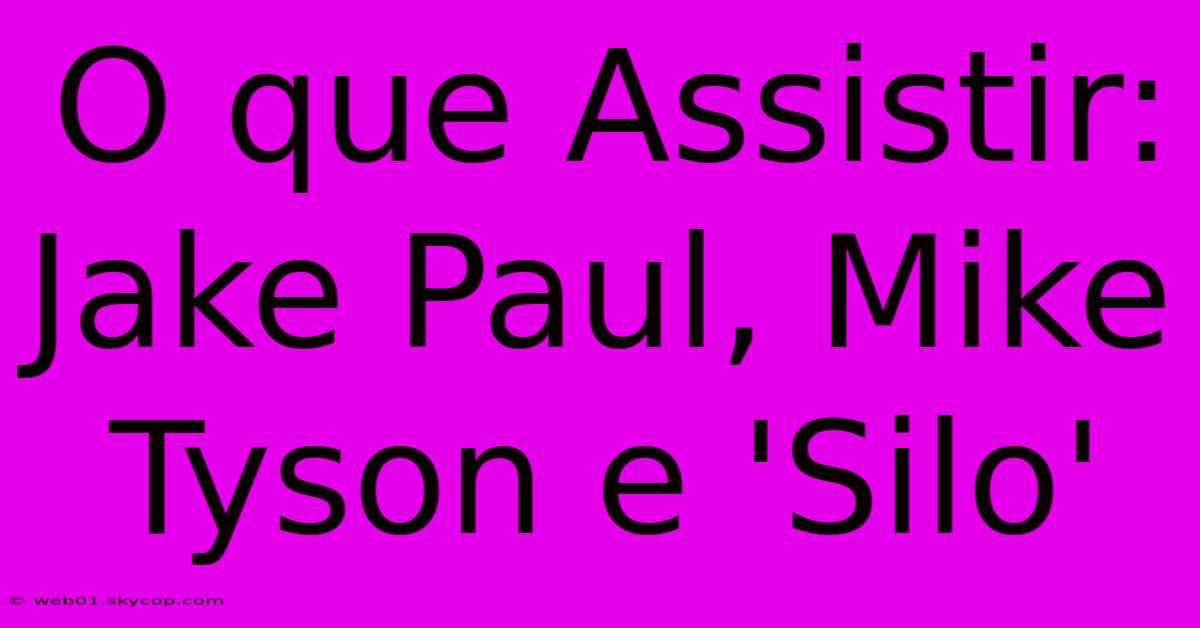 O Que Assistir: Jake Paul, Mike Tyson E 'Silo' 