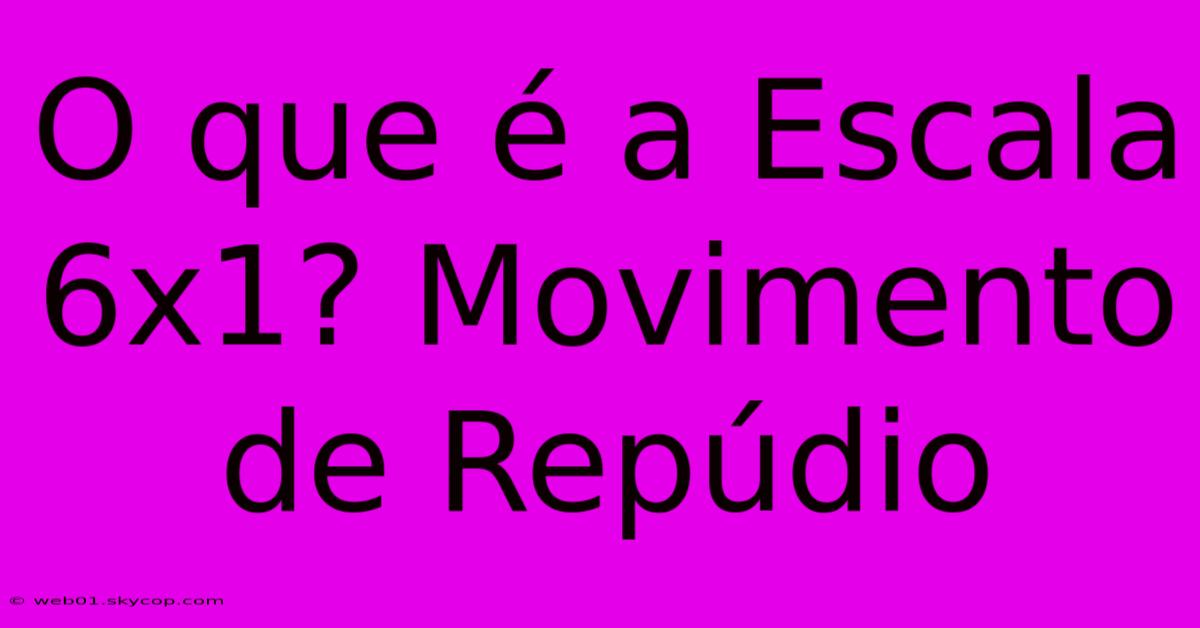 O Que É A Escala 6x1? Movimento De Repúdio