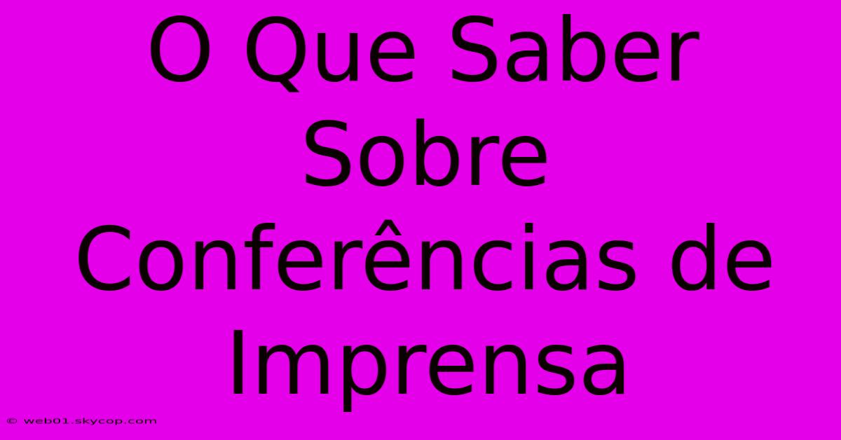 O Que Saber Sobre Conferências De Imprensa