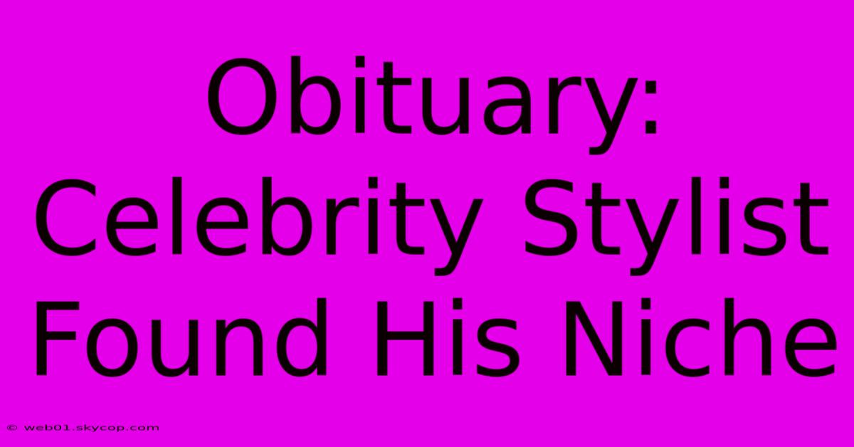 Obituary: Celebrity Stylist Found His Niche