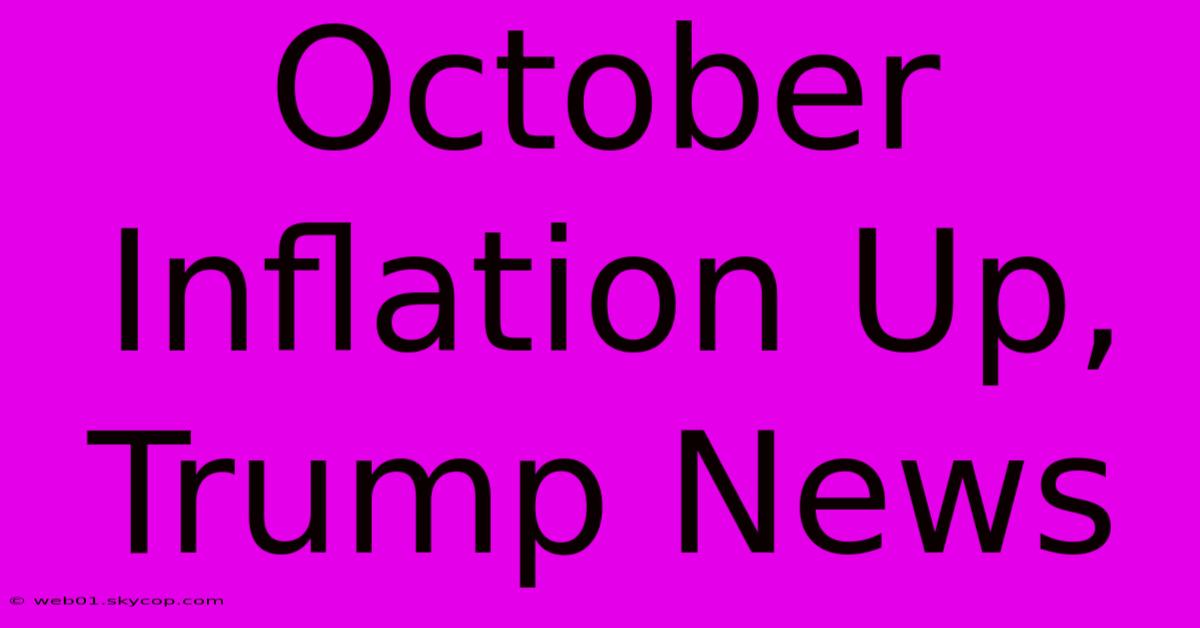 October Inflation Up, Trump News