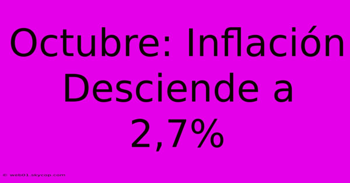 Octubre: Inflación Desciende A 2,7%