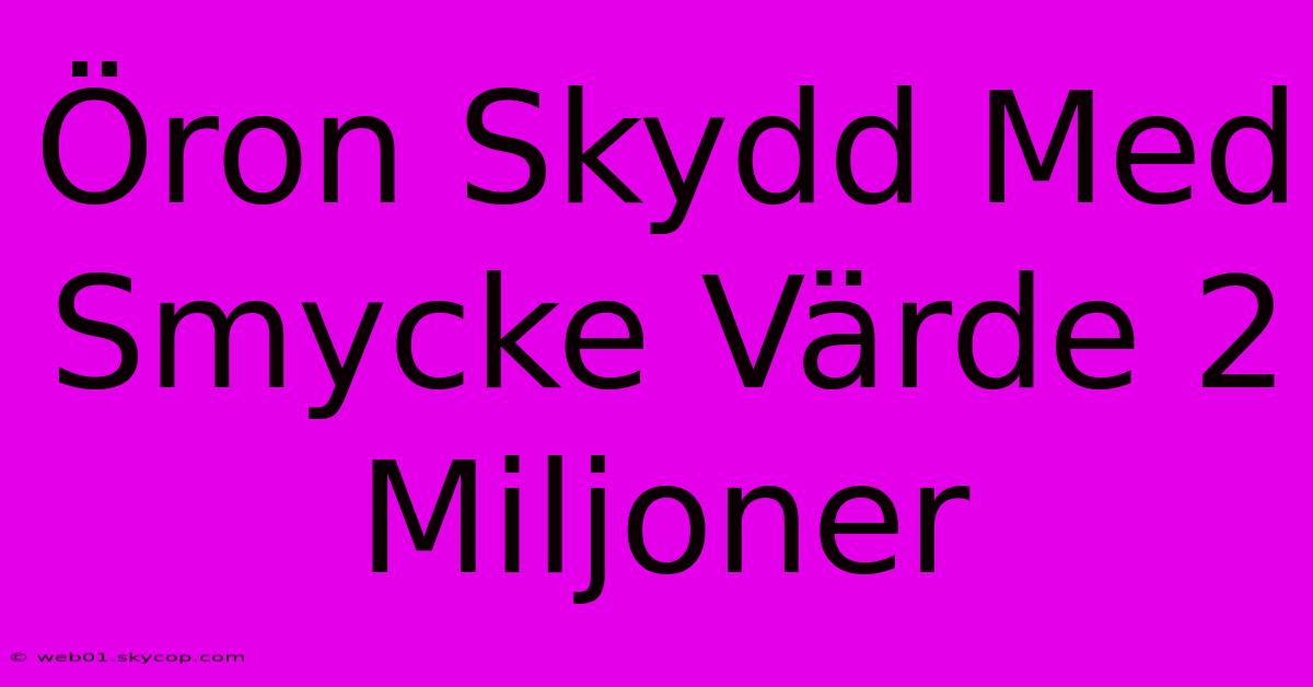 Öron Skydd Med Smycke Värde 2 Miljoner