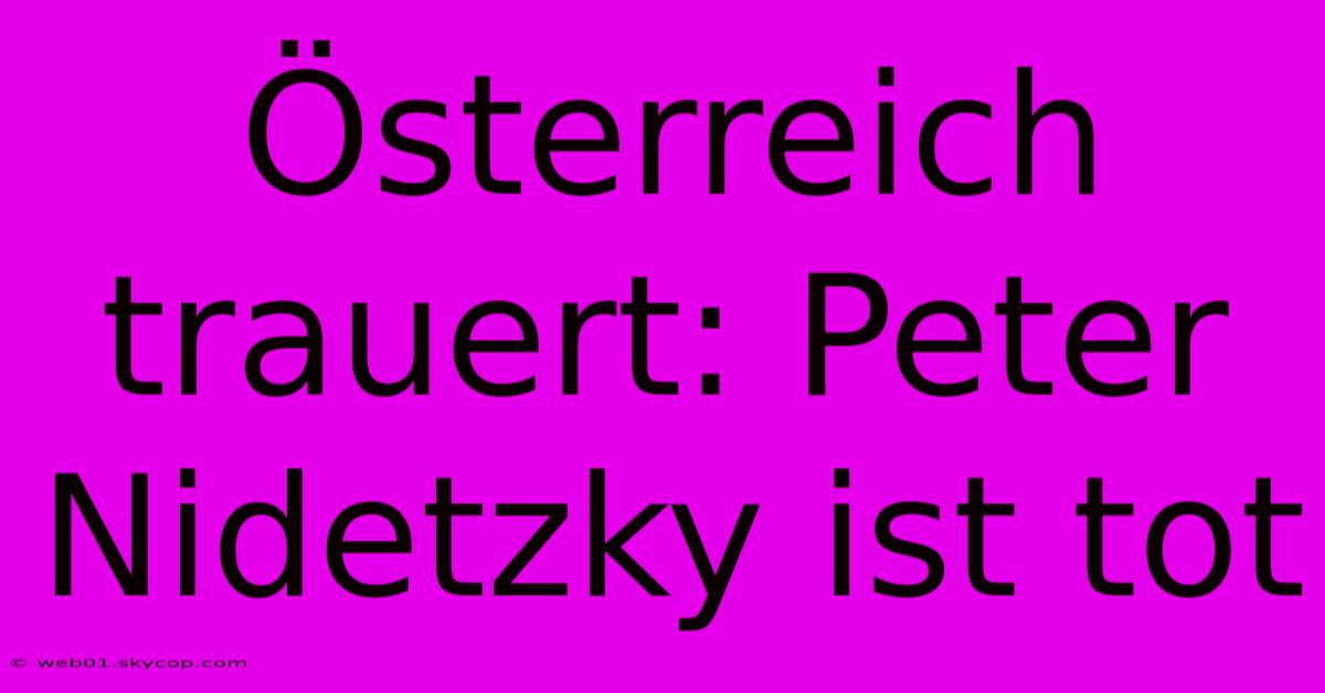 Österreich Trauert: Peter Nidetzky Ist Tot