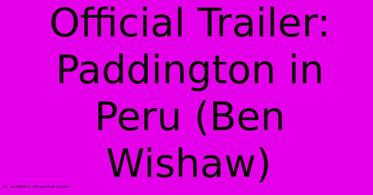 Official Trailer: Paddington In Peru (Ben Wishaw) 