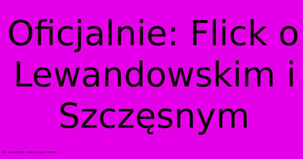 Oficjalnie: Flick O Lewandowskim I Szczęsnym