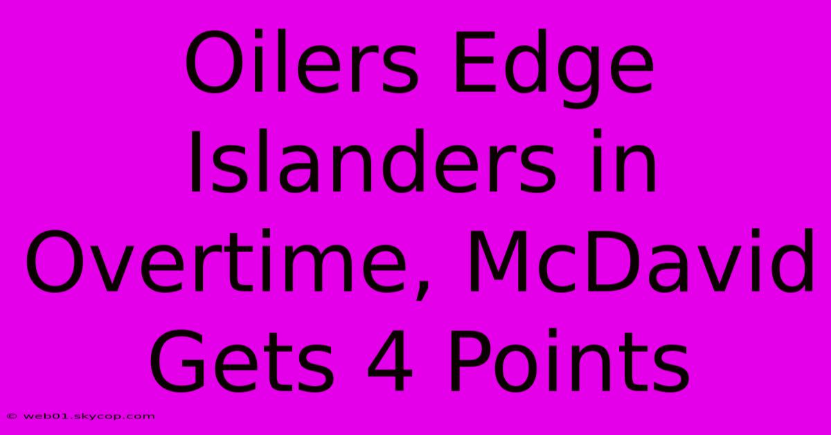 Oilers Edge Islanders In Overtime, McDavid Gets 4 Points