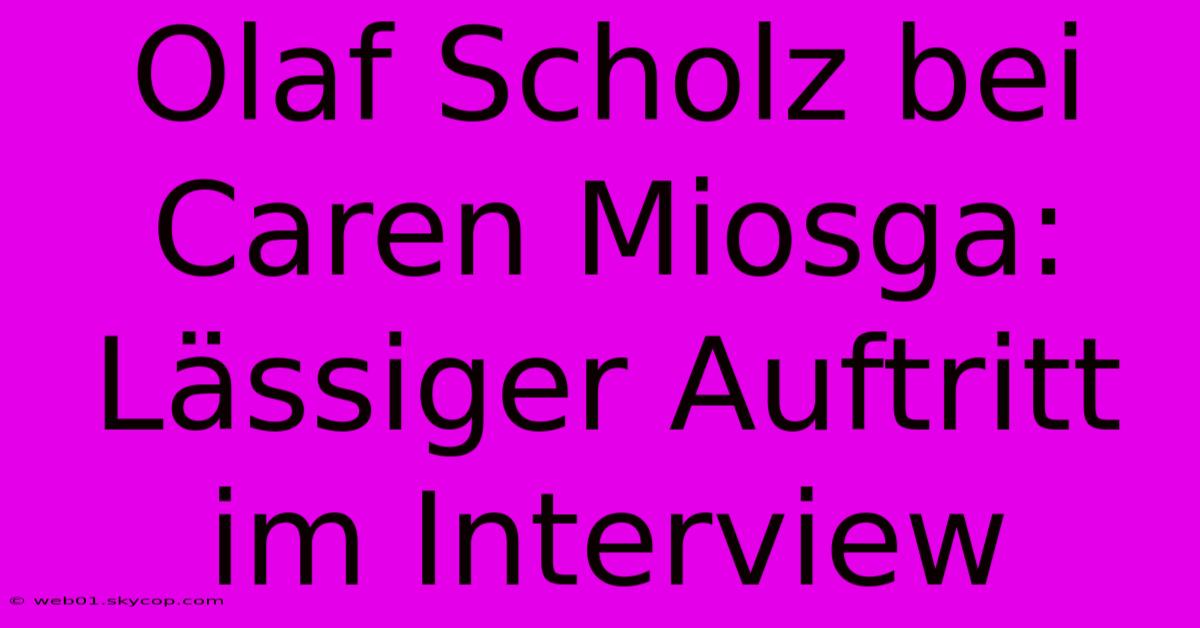 Olaf Scholz Bei Caren Miosga: Lässiger Auftritt Im Interview 