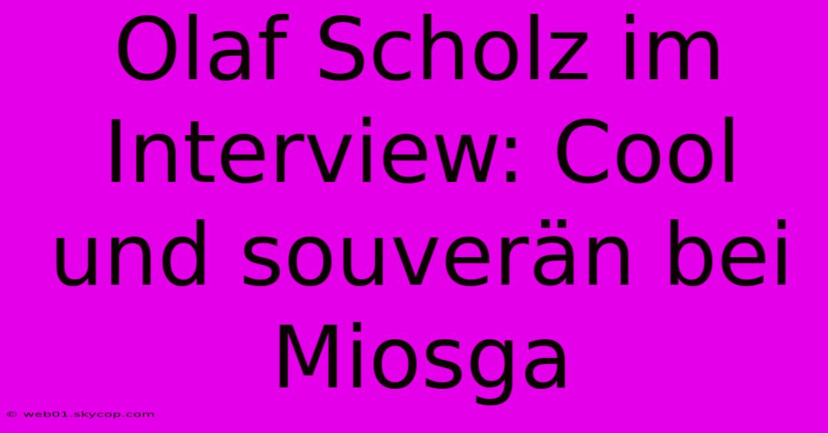 Olaf Scholz Im Interview: Cool Und Souverän Bei Miosga