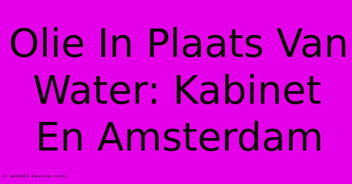 Olie In Plaats Van Water: Kabinet En Amsterdam