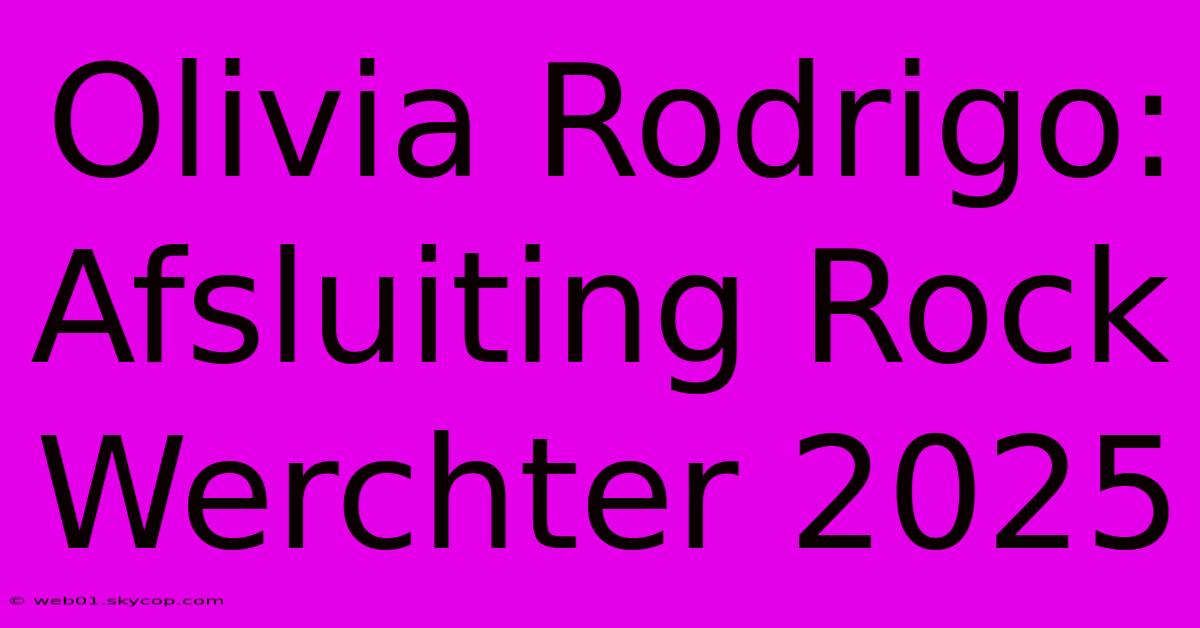 Olivia Rodrigo: Afsluiting Rock Werchter 2025