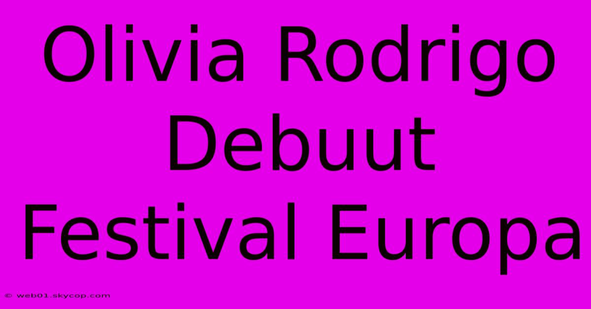 Olivia Rodrigo Debuut Festival Europa