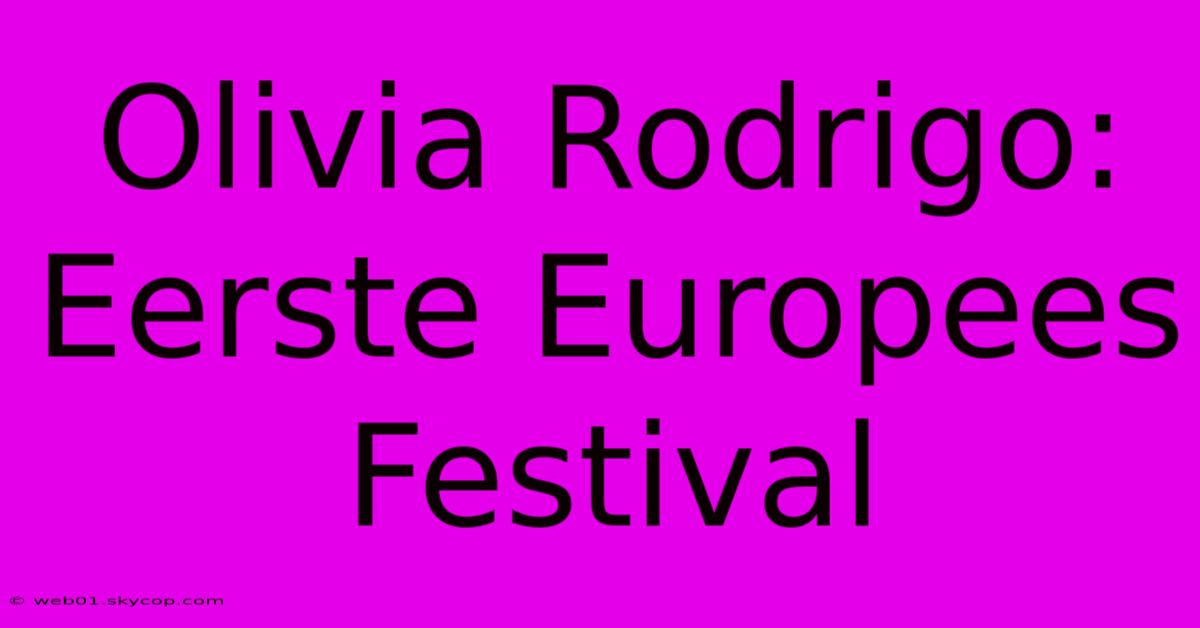 Olivia Rodrigo: Eerste Europees Festival