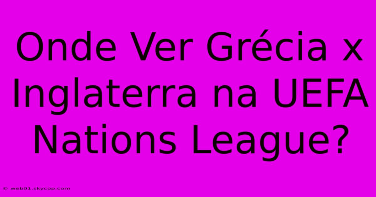 Onde Ver Grécia X Inglaterra Na UEFA Nations League? 