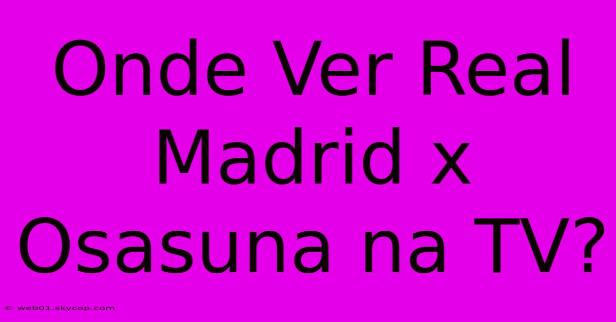 Onde Ver Real Madrid X Osasuna Na TV?