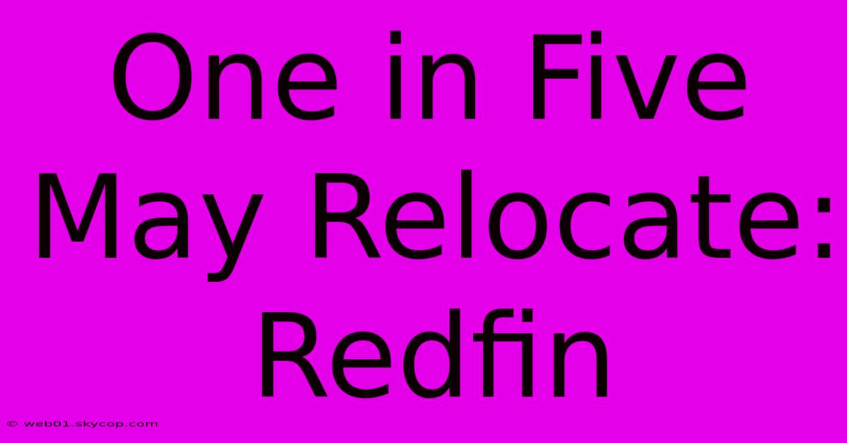 One In Five May Relocate: Redfin