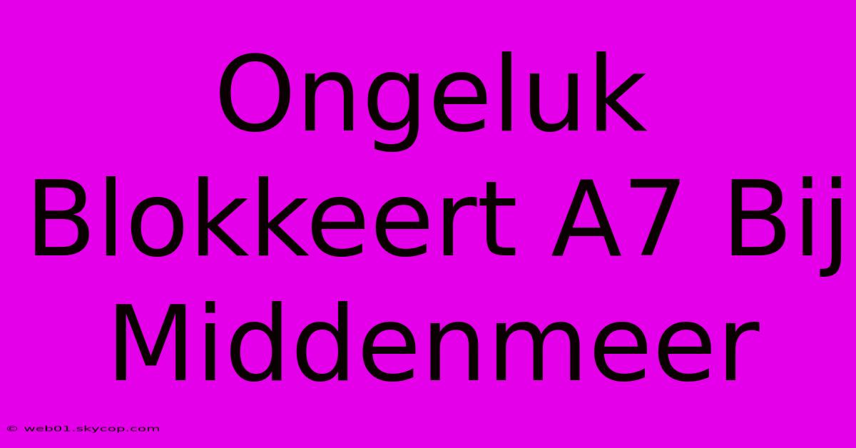 Ongeluk Blokkeert A7 Bij Middenmeer