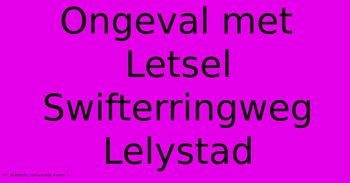 Ongeval Met Letsel Swifterringweg Lelystad