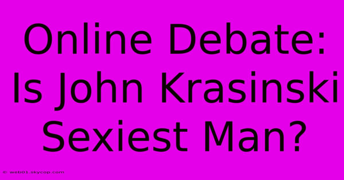 Online Debate: Is John Krasinski Sexiest Man?