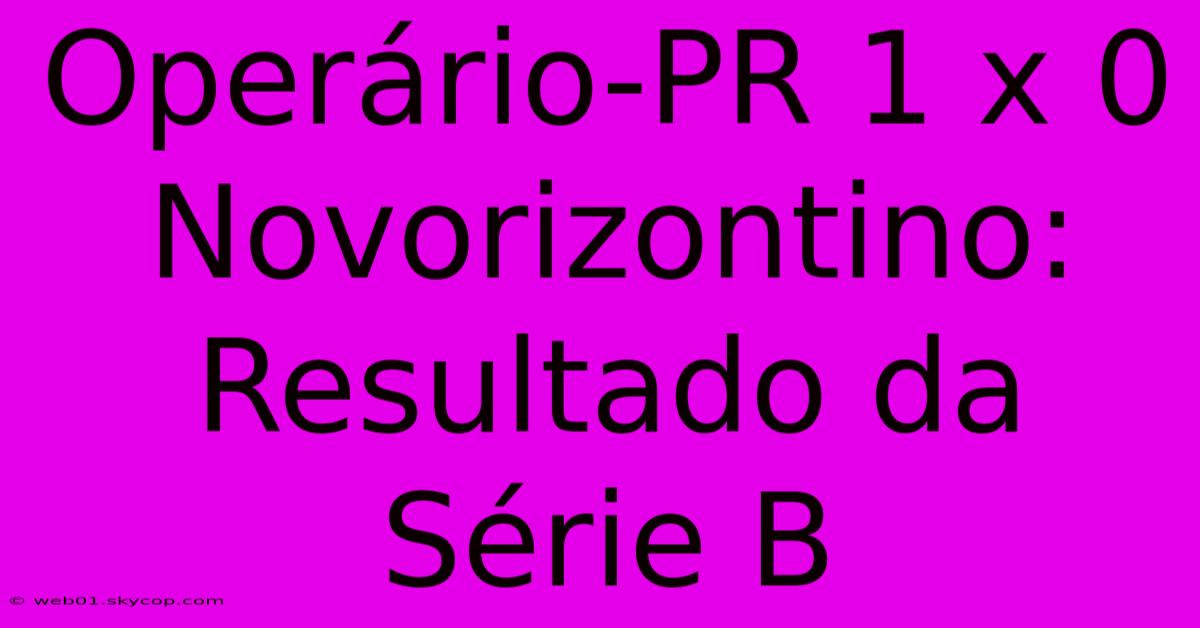 Operário-PR 1 X 0 Novorizontino: Resultado Da Série B