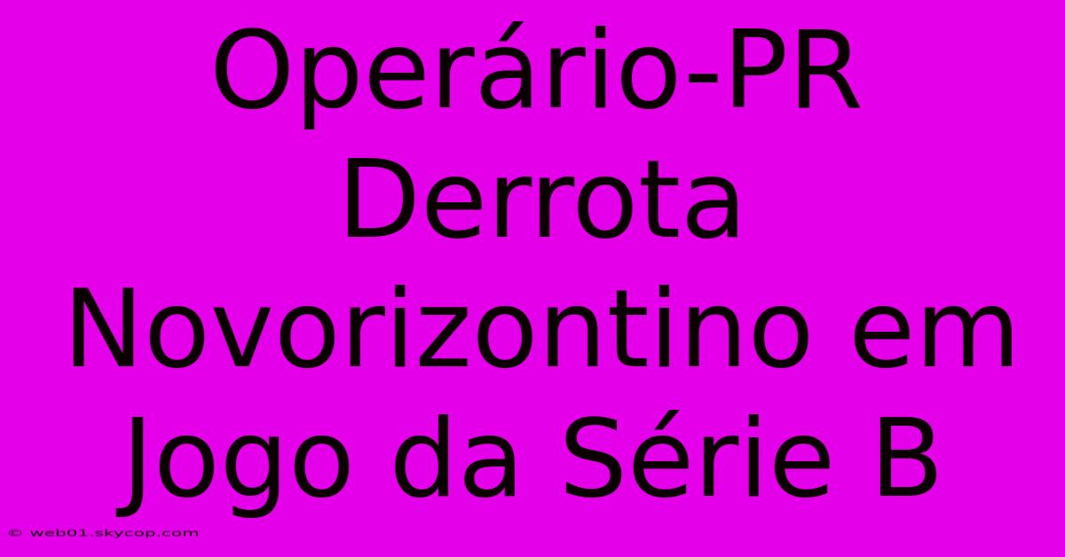 Operário-PR Derrota Novorizontino Em Jogo Da Série B