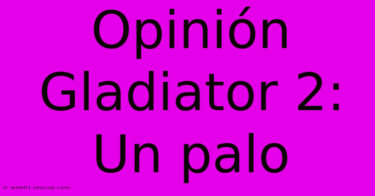 Opinión Gladiator 2: Un Palo