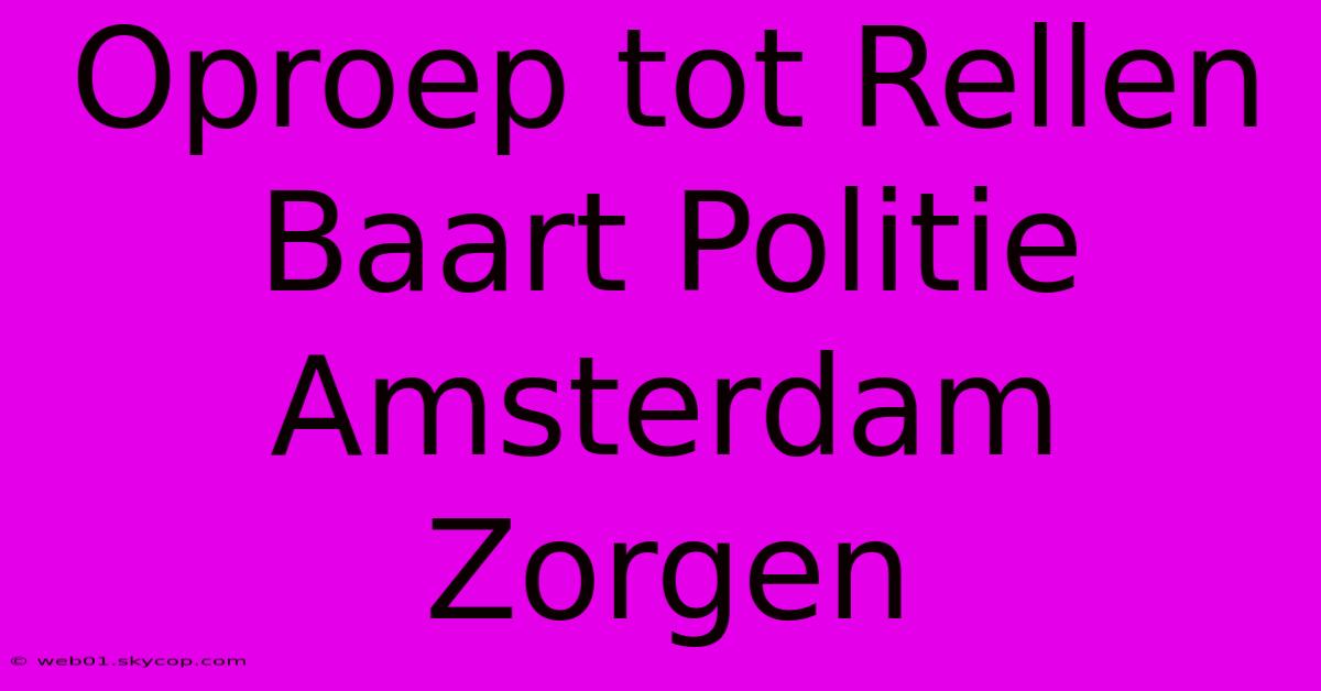 Oproep Tot Rellen Baart Politie Amsterdam Zorgen