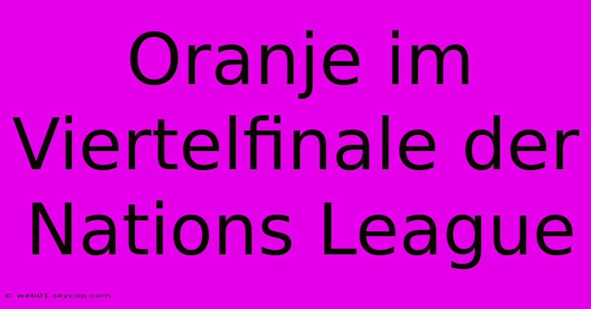 Oranje Im Viertelfinale Der Nations League