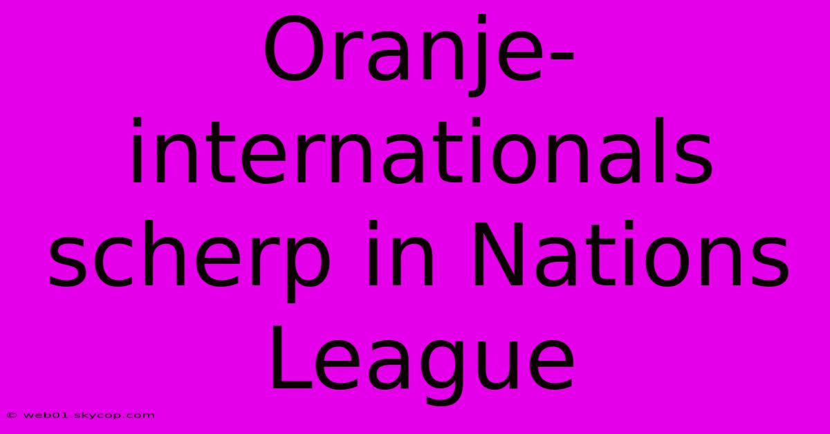 Oranje-internationals Scherp In Nations League