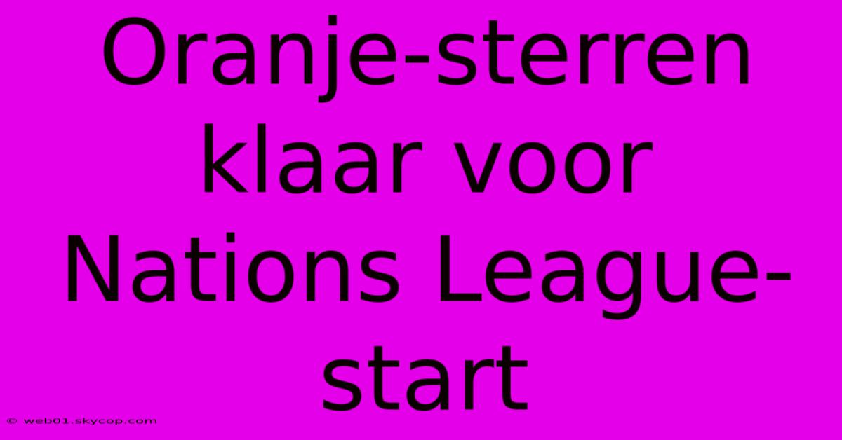 Oranje-sterren Klaar Voor Nations League-start 