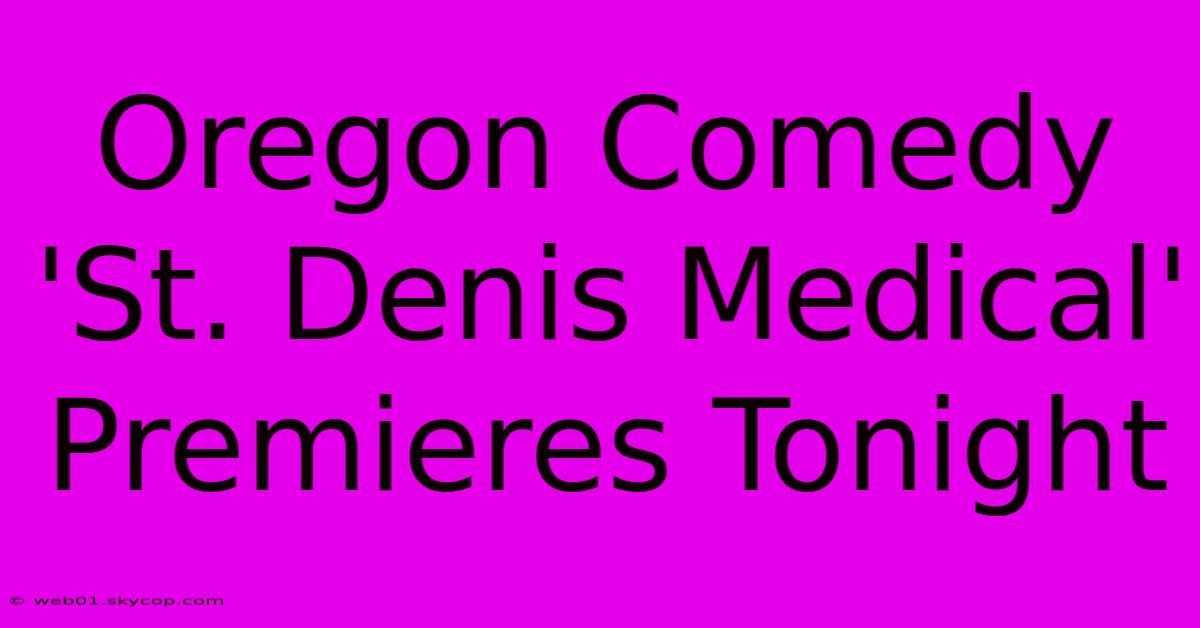 Oregon Comedy 'St. Denis Medical' Premieres Tonight