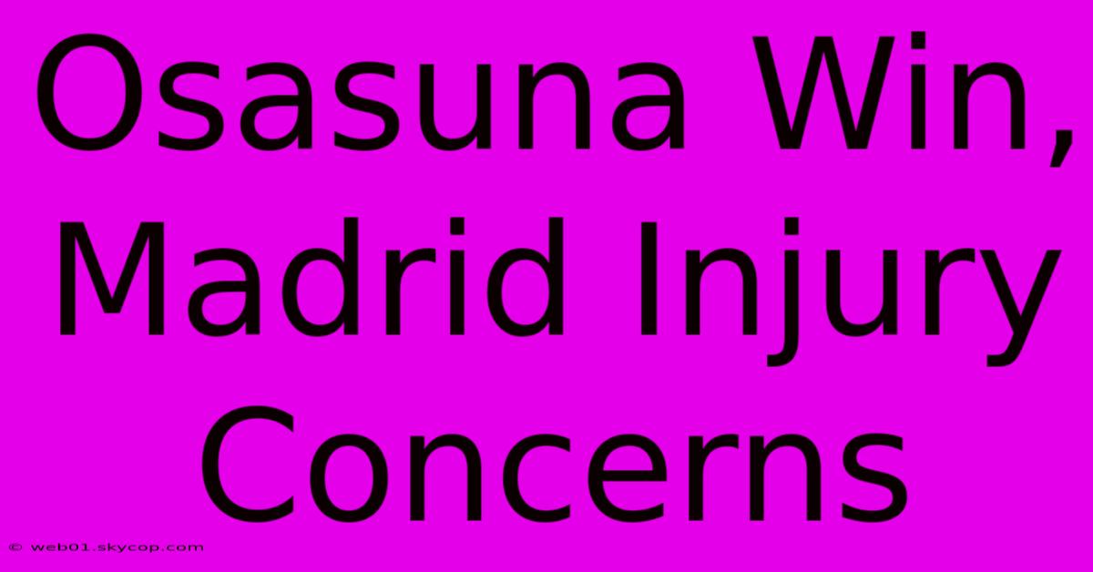 Osasuna Win, Madrid Injury Concerns 