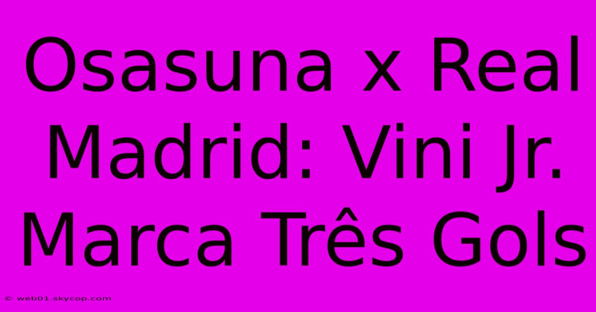 Osasuna X Real Madrid: Vini Jr. Marca Três Gols 