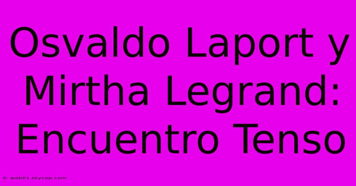 Osvaldo Laport Y Mirtha Legrand: Encuentro Tenso