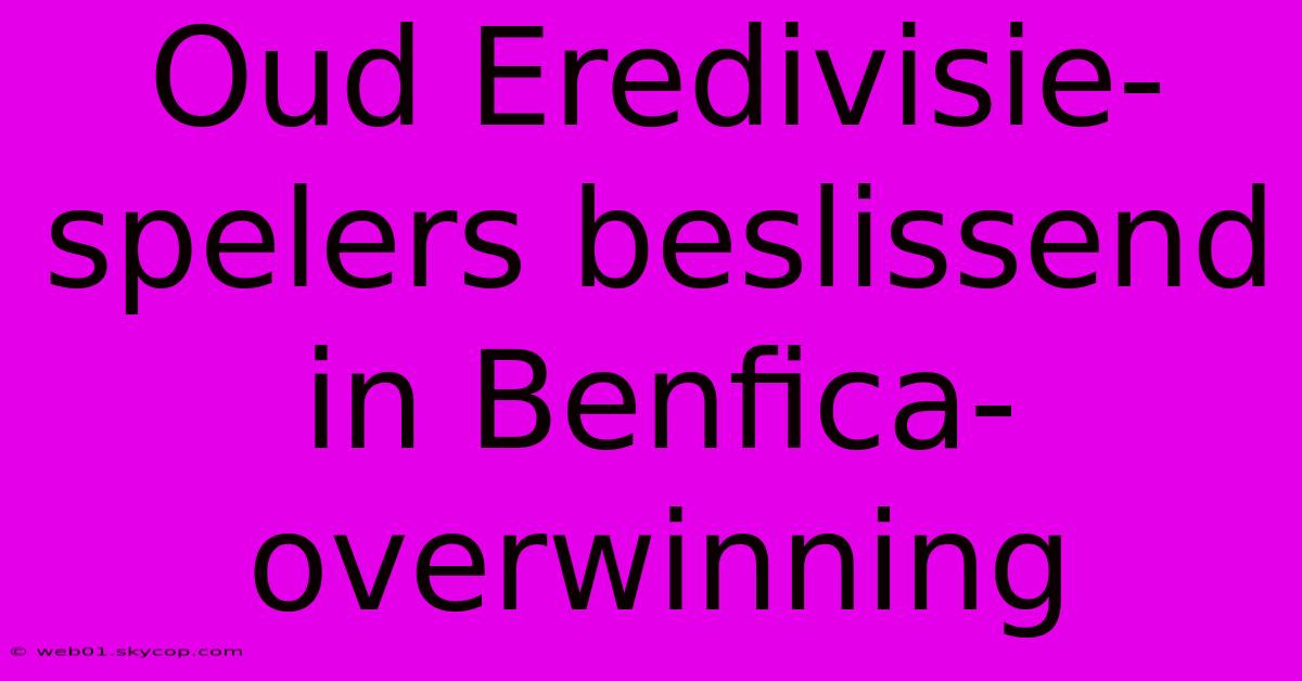 Oud Eredivisie-spelers Beslissend In Benfica-overwinning