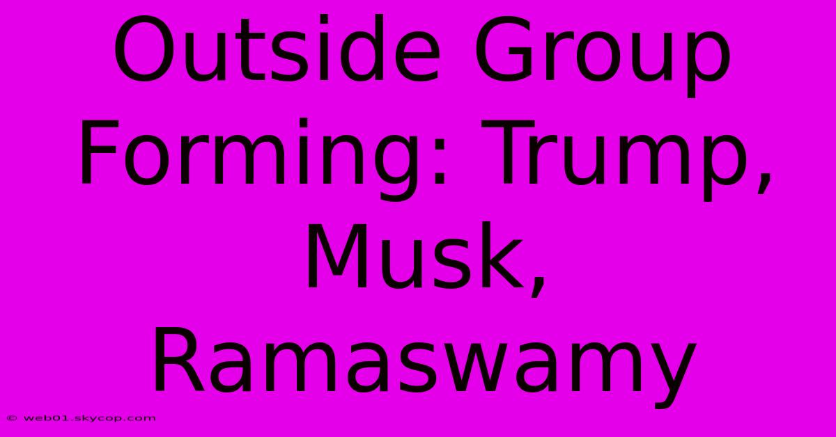 Outside Group Forming: Trump, Musk, Ramaswamy