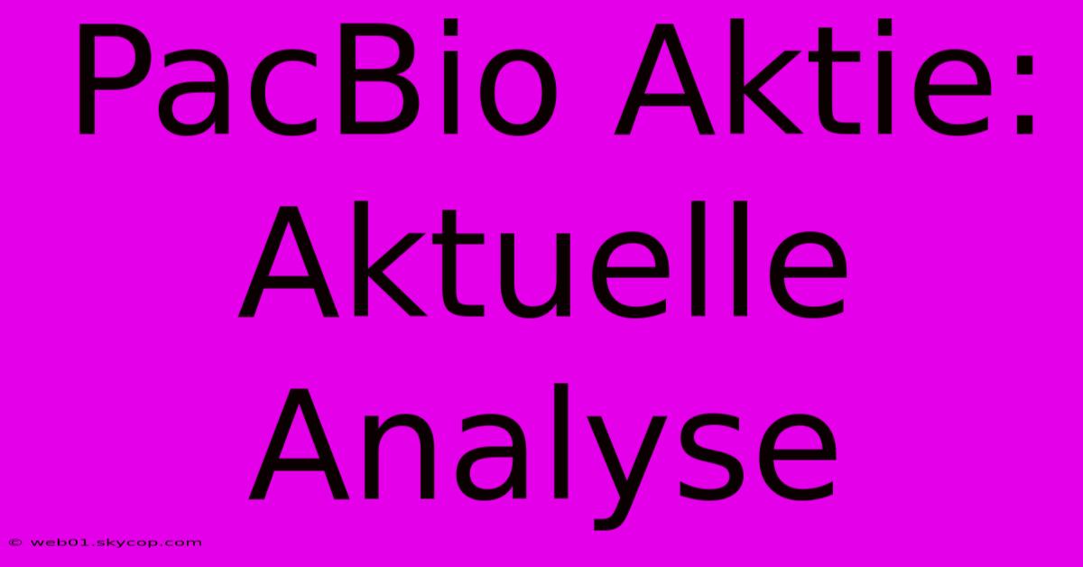 PacBio Aktie: Aktuelle Analyse