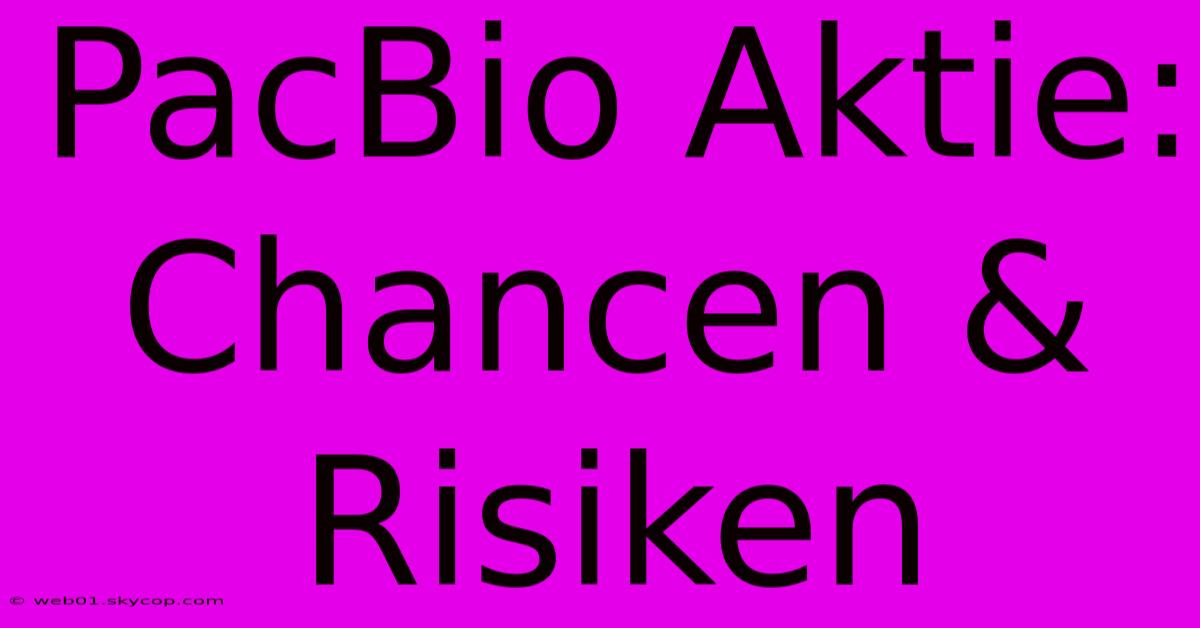 PacBio Aktie: Chancen & Risiken 