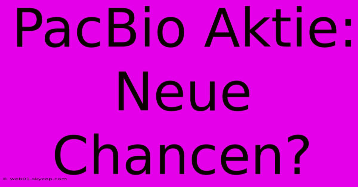 PacBio Aktie: Neue Chancen?