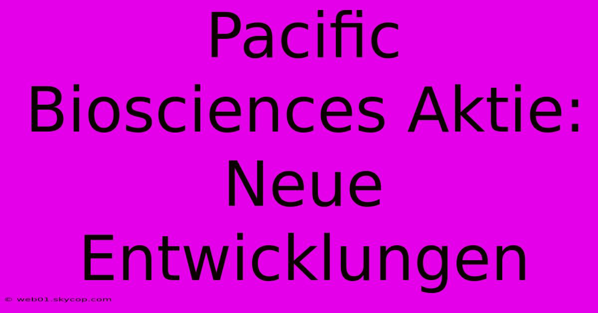 Pacific Biosciences Aktie:  Neue Entwicklungen 