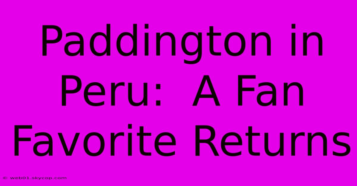 Paddington In Peru:  A Fan Favorite Returns 