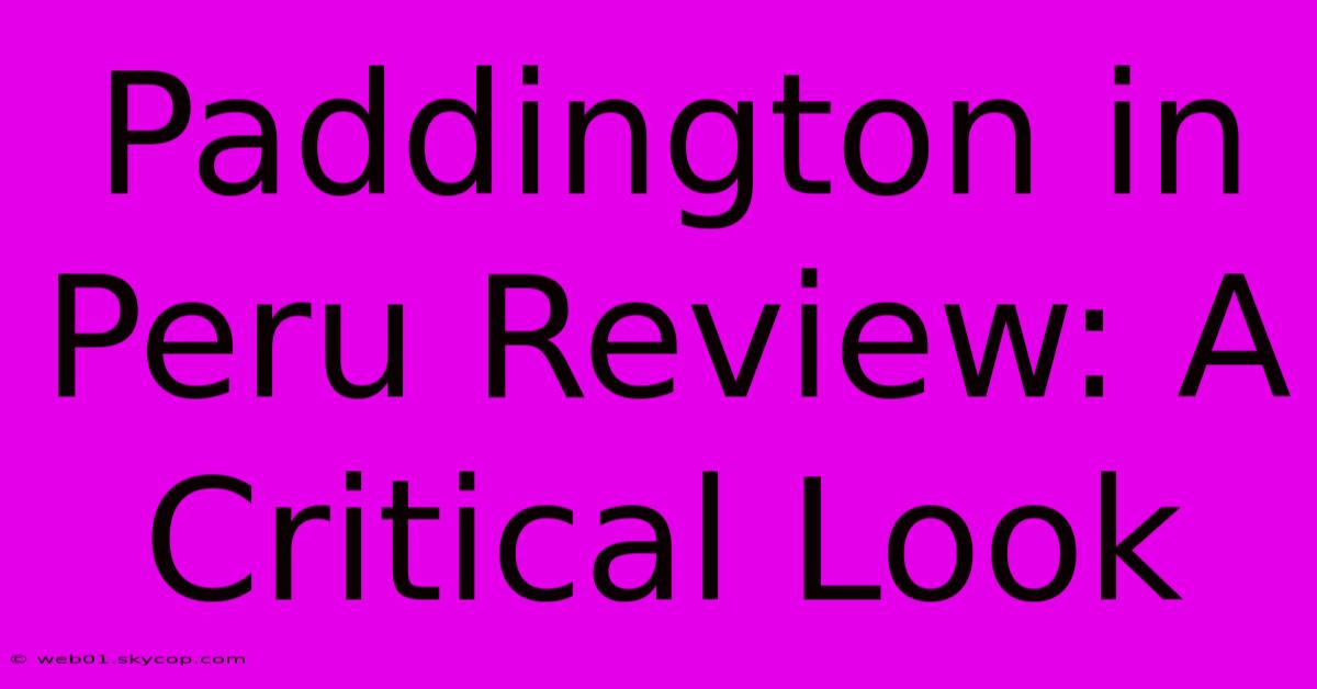 Paddington In Peru Review: A Critical Look