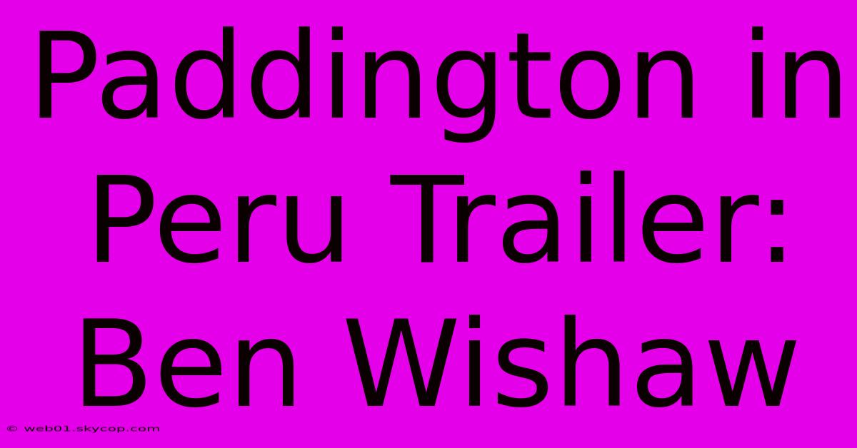 Paddington In Peru Trailer: Ben Wishaw