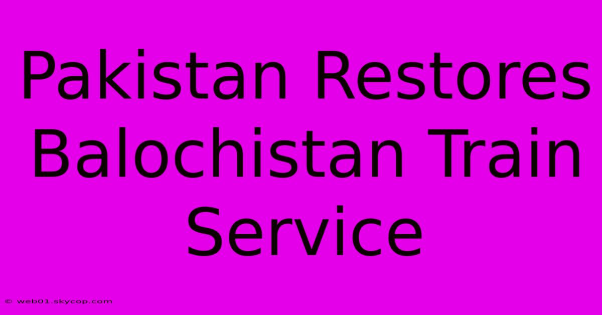 Pakistan Restores Balochistan Train Service