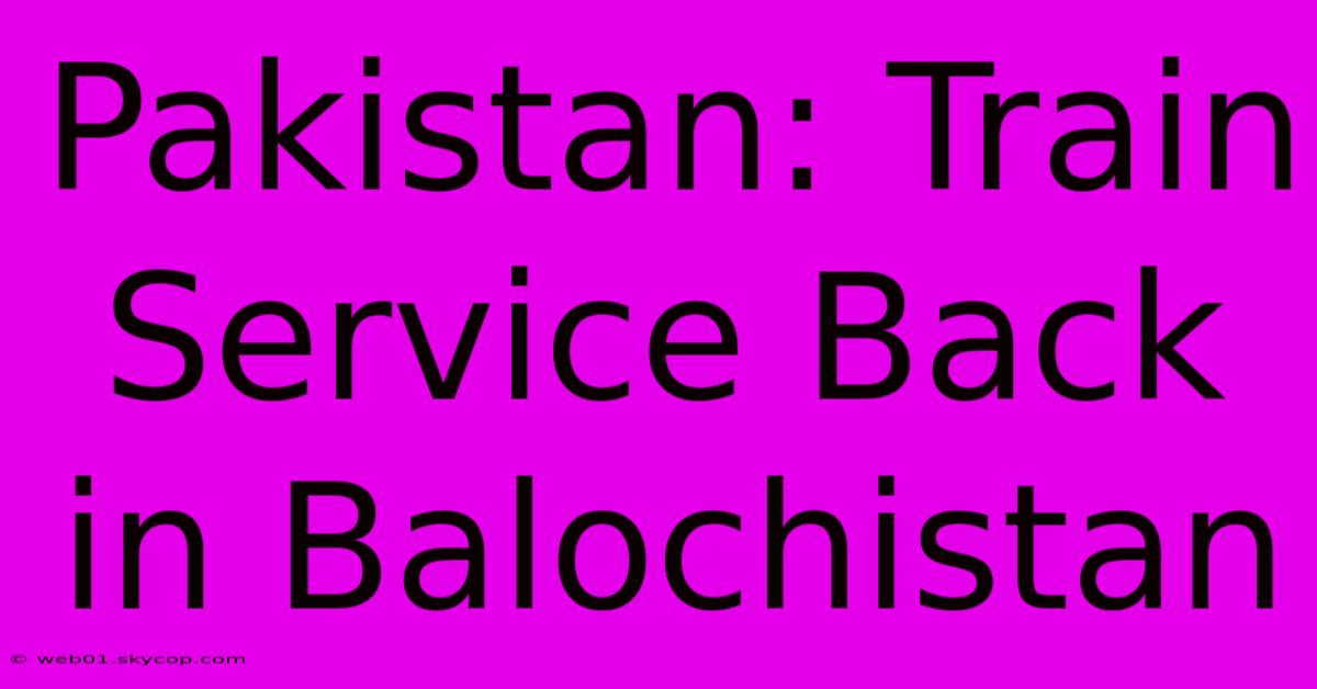 Pakistan: Train Service Back In Balochistan