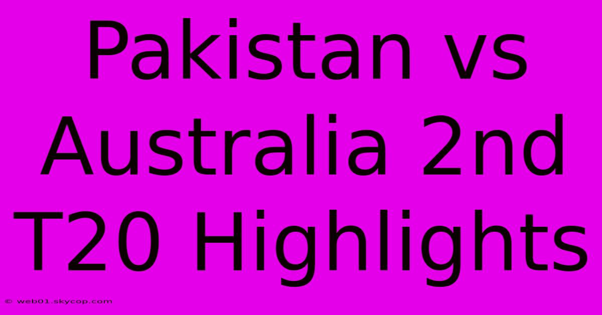 Pakistan Vs Australia 2nd T20 Highlights